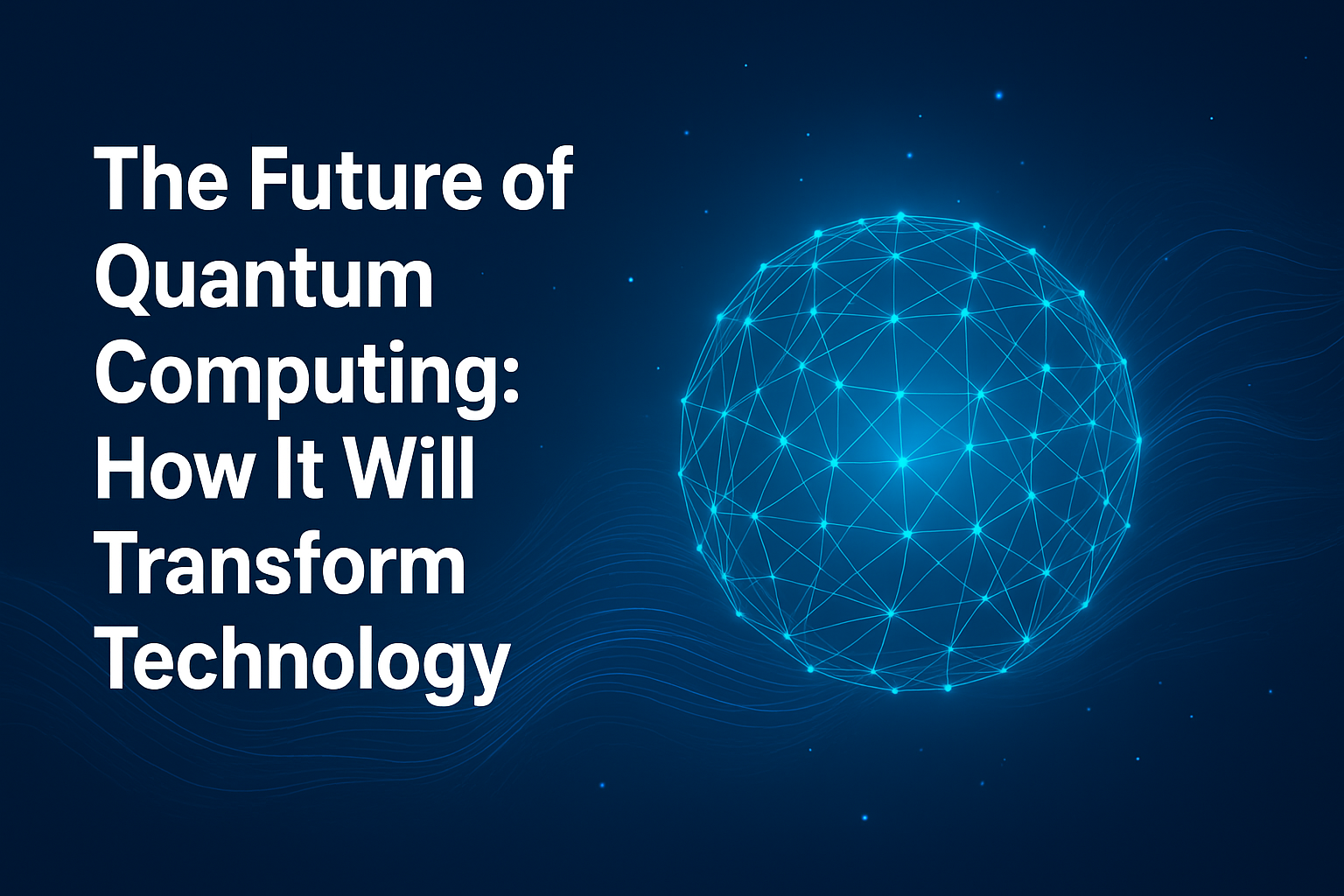 The Future of Quantum Computing: How It Will Transform Technology